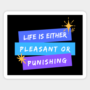 Life is Either Pleasant or Punishing Magnet